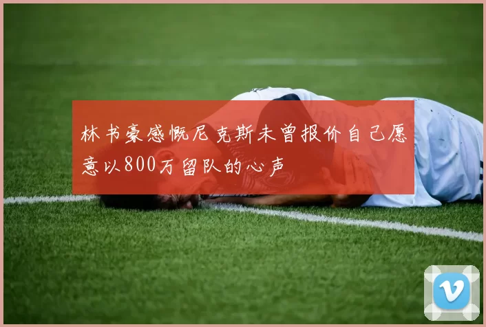 林书豪感慨尼克斯未曾报价自己愿意以800万留队的心声