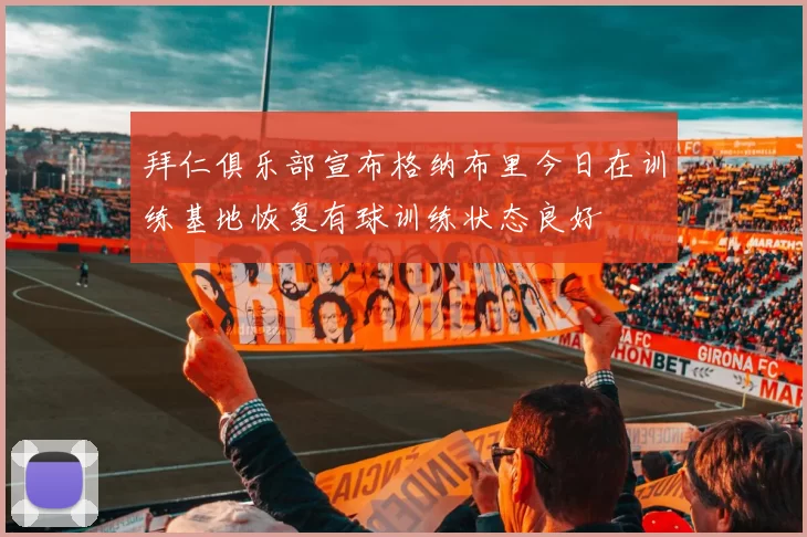拜仁俱乐部宣布格纳布里今日在训练基地恢复有球训练状态良好
